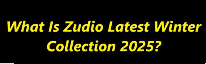 What Is Zudio Latest Winter Collection 2025?